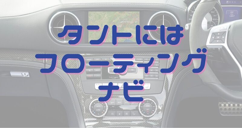 タントにはフローティングナビ