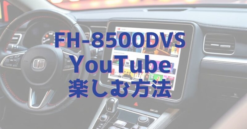 FH-8500DVS_Youtube楽しむ方法